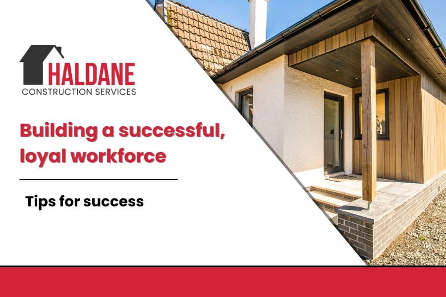 Building a successful, loyal workforce – Haldane Construction